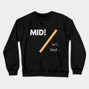 Mid Or I Feed! Crewneck Sweatshirt